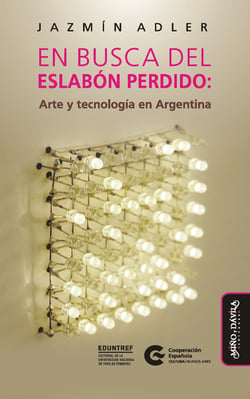 En busca del eslabón perdido - Arte y tecnología en Argentina