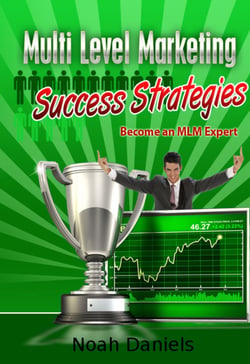 Multi Level Marketing Success Strategies - Become an MLM Expert