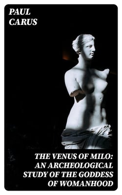 The Venus of Milo: an archeological study of the goddess of womanhood