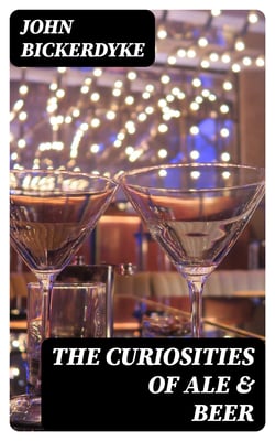 The Curiosities of Ale &amp; Beer - An Entertaining History (Illustrated with over Fifty Quaint Cuts)