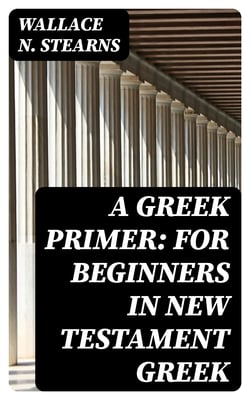 A Greek Primer: For Beginners in New Testament Greek