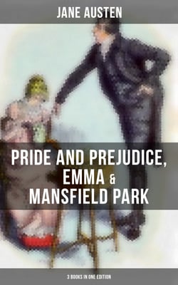Jane Austen: Pride and Prejudice, Emma &amp; Mansfield Park (3 Books in One Edition)