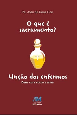 O que é sacramento? - Unção dos Enfermos - Deus cura corpo e alma