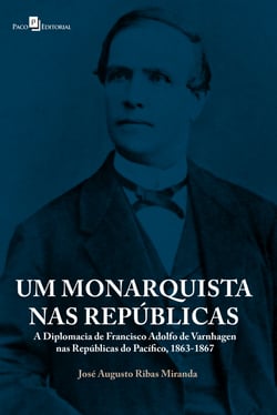 Um monarquista nas repúblicas - A diplomacia de Francisco Adolfo de Varnhagen nas Repúblicas do Pacífico, 1863-1867