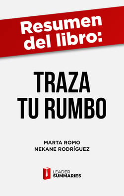 Resumen del libro "Traza Tu Rumbo" de Marta Romo - Descubre tu camino de desarrollo personal y profesional y a sortear las trampas de la vida