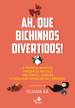 Ah, que bichinhos divertidos! - O peixinho medroso, Pinguim de mochila, Uma ponte luminosa, O cavalinho vermelho do carrossel