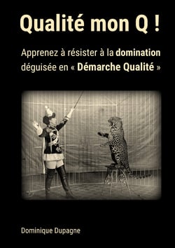 Qualité mon Q ! - Apprenez à résister à la domination  déguisée en « Démarche Qualité » !