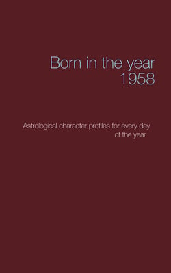 Born in the year 1958 - Astrologica chrarcter profiles for every day of the year