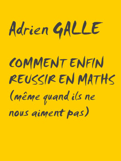 Comment enfin réussir en maths - Même quand ils ne nous aiment pas