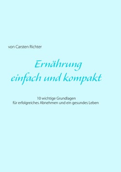 Ernährung - einfach und kompakt - 10 wichtige Grundlagen für erfolgreiches  Abnehmen und ein gesundes Leben