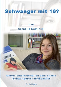 Schwanger mit 16? - Unterrichtsmaterialien zum Thema Schwangerschaftskonflikt