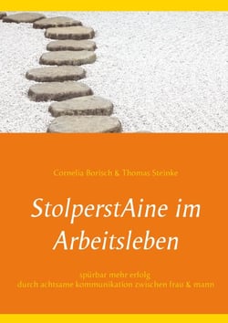 StolperstAine im Arbeitsleben - Spürbar mehr Erfolg - durch achtsame Kommunikation zwischen Frau - Mann