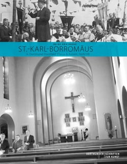 St.-Karl-Borromäus in Dortmund-Dorstfeld (Flerus &amp; Konert, 1928/29) - Auf der Schwelle zwischen Historismus und Moderne. Eine Kirche als Spiegel gesellschaftlicher, lokaler, architekturgeschichtlicher, liturgischer und kunstgeschichtlicher Strömung...
