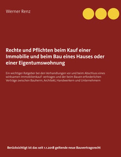Rechte und Pflichten beim Kauf einer Immobilie und beim Bau eines Hauses oder einer Eigentumswohnung - Ein wichtiger Ratgeber bei den Verhandlungen vor und beim Abschluss eines wirksamen Immobilienkaufvertrages und der beim Bauen erforderlichen Verträg...