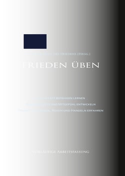 Frieden üben - Sich selbst befähigen lernen. Weisheit, Güte und Mitgefühl entwickeln. Freiheit in Denken, Reden und Handeln erfahren. Vorläufige Arbeitsfassung