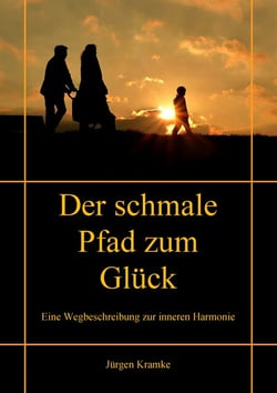 Der schmale Pfad zum Glück - Eine Wegbeschreibung zur inneren Harmonie