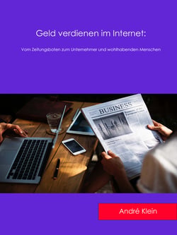 Geld verdienen im Internet - Vom Zeitungsboten zum Unternehmer und wohlhabenden Menschen