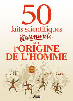 L'origine de l'homme : 50 faits scientifiques étonnants