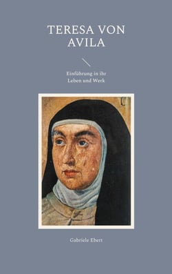 Teresa von Avila - Einführung in ihr Leben und Werk