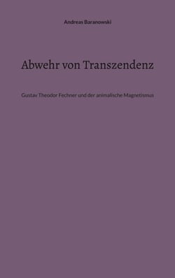 Abwehr von Transzendenz - Gustav Theodor Fechner und der animalische Magnetismus