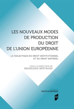 Les nouveaux modes de production du droit de l'Union européenne - La dialectique du droit institutionnel et du droit matériel