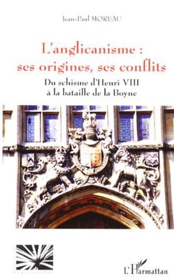L'anglicanisme : ses origines, ses conflits - Du schisme d'Henri VIII à la bataille de la Boyne