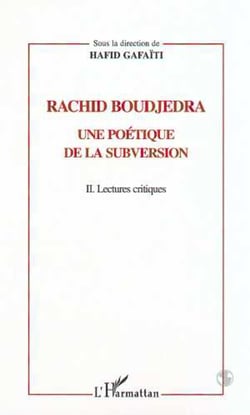 RACHID BOUDJEDRA - UNE POETIQUE DE LA SUBVERSION - TOME II  : Lectures critiques