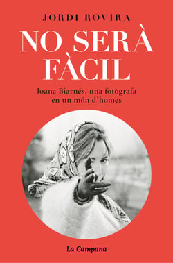 No serà fàcil - Joana Biarnés, una fotògrafa en un món d'homes