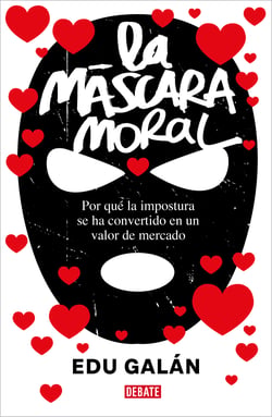 La máscara moral - Por qué la impostura se ha convertido en un valor de mercado