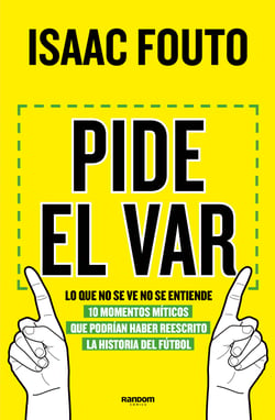 Pide el VAR. Lo que no se ve no se entiende - 10 momentos míticos que podrían haber reescrito la historia del fútbol