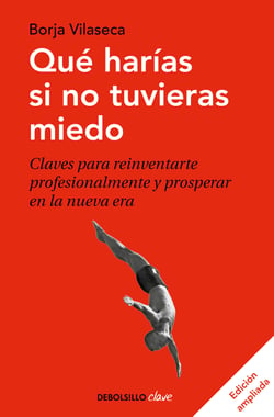 Qué harías si no tuvieras miedo (edición ampliada) - Claves para reinventarte profesionalmente y prosperar en la nueva era