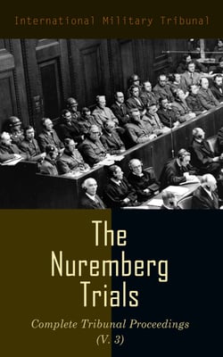 The Nuremberg Trials: Complete Tribunal Proceedings (V. 3) - Trial Proceedings From 1 December 1945 to14 December 1945