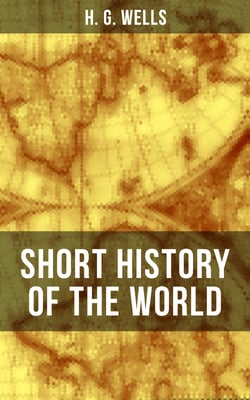 H. G. Wells' Short History of The World - The Beginnings of Life, The Age of Mammals, The Neanderthal and the Rhodesian Man, Primitive Thought