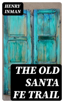 The Old Santa Fe Trail - The Story of a Great Highway