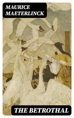 The Betrothal - A Sequel to the Blue Bird; A Fairy Play in Five Acts and Eleven Scenes