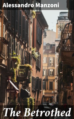 The Betrothed - From the Italian of Alessandro Manzoni