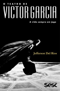 O teatro de Victor Garcia - A vida sempre em jogo