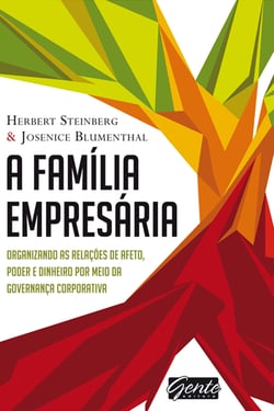A família empresária - Organizando as relações de afeto, poder e dinheiro por meio da governança corporativa