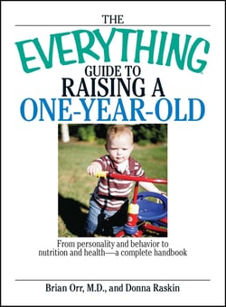 The Everything Guide To Raising A One-Year-Old - From Personality And Behavior to Nutrition And Health--a Complete Handbook
