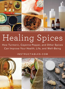 Healing Spices - How Turmeric, Cayenne Pepper, and Other Spices Can Improve Your Health, Life, and Well-Being