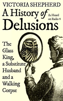 A History of Delusions - The Glass King, a Substitute Husband and a Walking Corpse