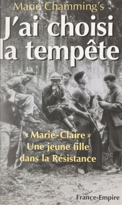 J'ai choisi la tempête - Marie-Claire, une jeune fille dans la Résistance