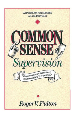 Common Sense Supervision - A Handbook for Success as a Supervisor