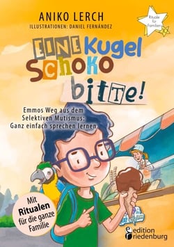 Eine Kugel Schoko bitte! Emmos Weg aus dem Selektiven Mutismus - Ganz einfach sprechen lernen. Mit Ritualen für die ganze Familie.