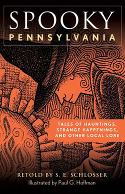 Spooky Pennsylvania - Tales Of Hauntings, Strange Happenings, And Other Local Lore