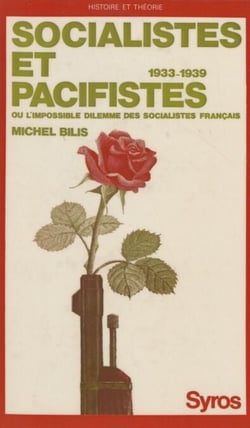 Socialistes et pacifistes - Ou L'intenable dilemme des socialistes français, 1933-1939
