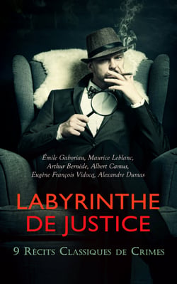 Labyrinthe de Justice : 9 Récits Classiques de Crimes - Les crimes célèbres: Jeanne de Naples, Le crime d'Orcival, Le Collier de la Reine, Vidocq, Judex, L'Étranger, Le Collier de la Reine etc.