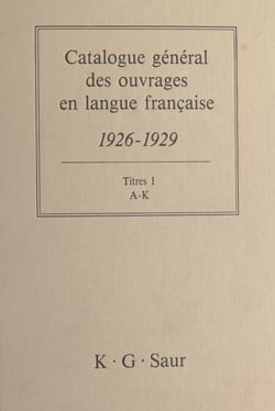 Catalogue général des ouvrages en langue française, 1926-1929 : Titres (1) - A-K
