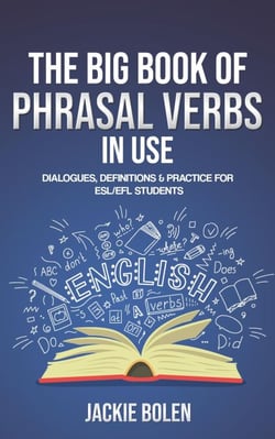 The Big Book of Phrasal Verbs in Use: Dialogues, Definitions &amp; Practice for ESL/EFL Students
