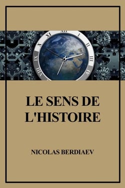 Le sens de l’Histoire - Essai d’une philosophie de la destinée humaine